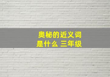 奥秘的近义词是什么 三年级